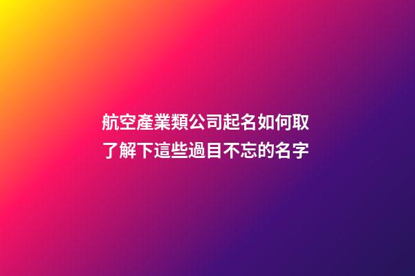 航空產業類公司起名如何取 了解下這些過目不忘的名字-第1張-公司起名-玄機派